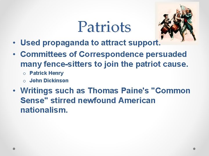 Patriots • Used propaganda to attract support. • Committees of Correspondence persuaded many fence-sitters Patriots • Used propaganda to attract support. • Committees of Correspondence persuaded many fence-sitters
