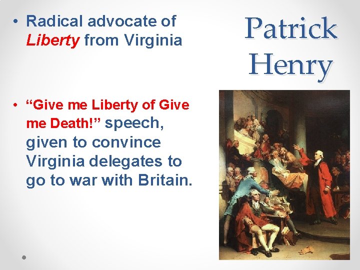 • Radical advocate of Liberty from Virginia • “Give me Liberty of Give • Radical advocate of Liberty from Virginia • “Give me Liberty of Give