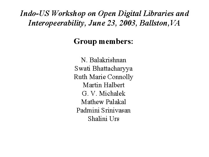 Indo-US Workshop on Open Digital Libraries and Interopeerability, June 23, 2003, Ballston, VA Group