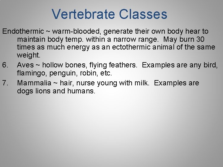 Vertebrate Classes Endothermic ~ warm-blooded, generate their own body hear to maintain body temp. Vertebrate Classes Endothermic ~ warm-blooded, generate their own body hear to maintain body temp.