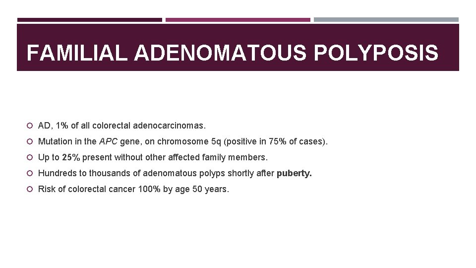 FAMILIAL ADENOMATOUS POLYPOSIS AD, 1% of all colorectal adenocarcinomas. Mutation in the APC gene,