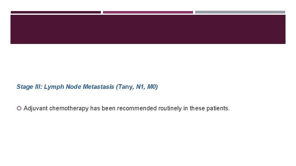 Stage III: Lymph Node Metastasis (Tany, N 1, M 0) Adjuvant chemotherapy has been