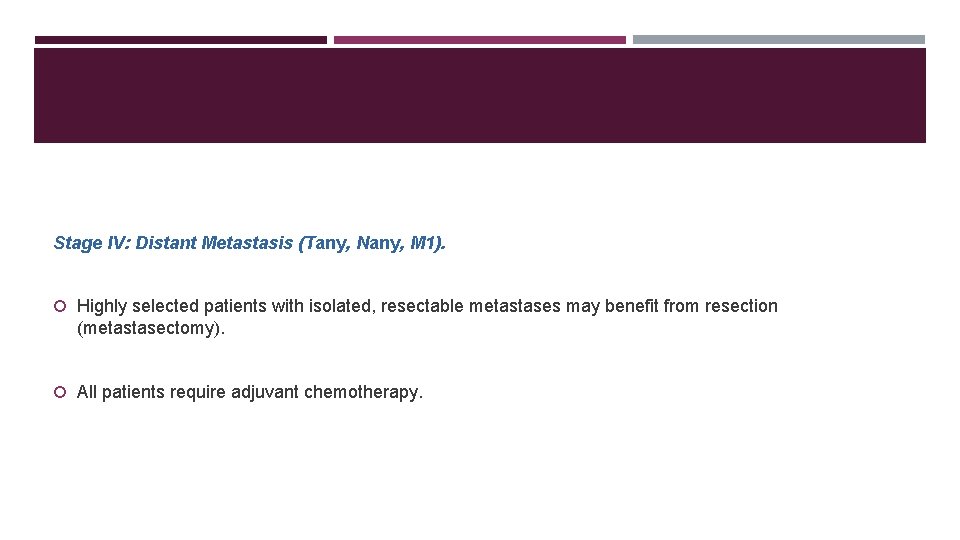 Stage IV: Distant Metastasis (Tany, Nany, M 1). Highly selected patients with isolated, resectable