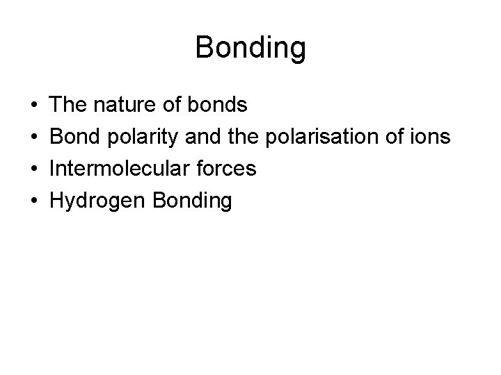 Bonding • • The nature of bonds Bond polarity and the polarisation of ions
