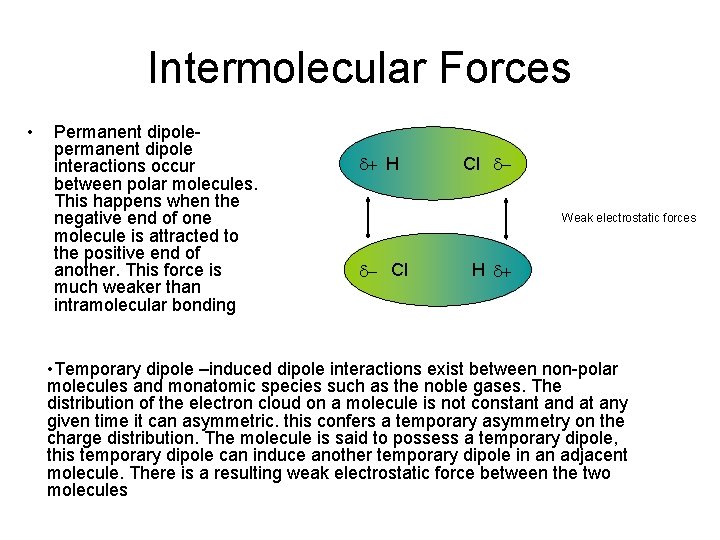 Intermolecular Forces • Permanent dipolepermanent dipole interactions occur between polar molecules. This happens when