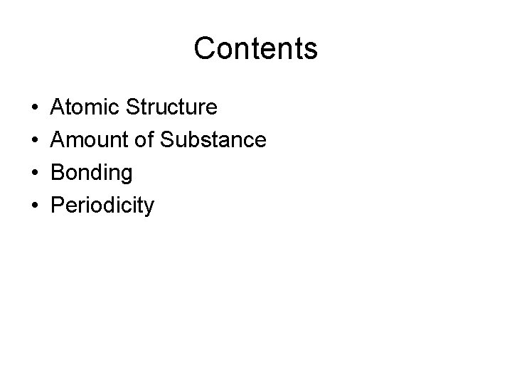 Contents • • Atomic Structure Amount of Substance Bonding Periodicity 