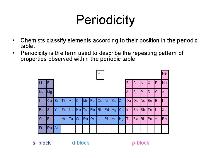 Periodicity • Chemists classify elements according to their position in the periodic table. •