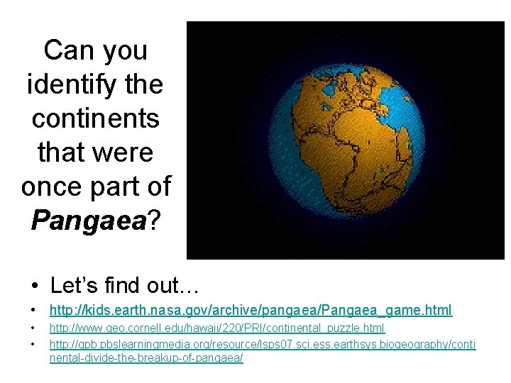 Can you identify the continents that were once part of Pangaea? • Let’s find