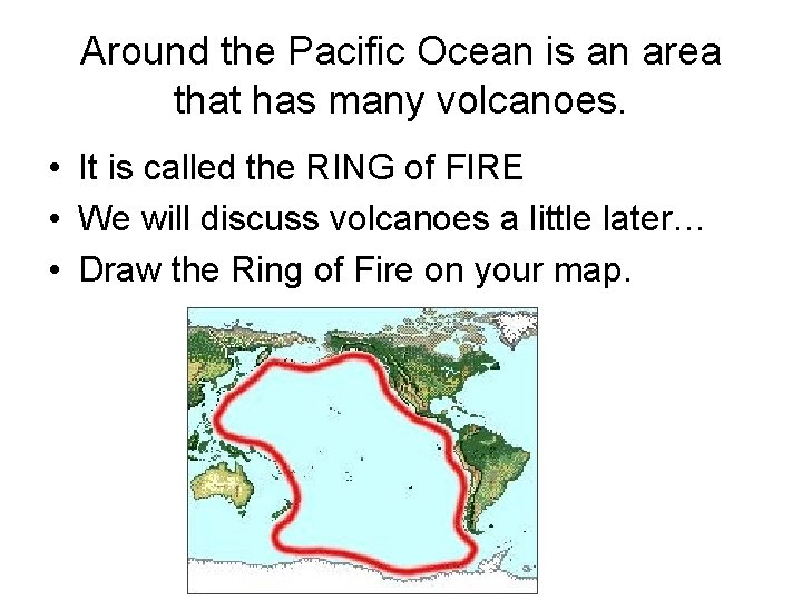 Around the Pacific Ocean is an area that has many volcanoes. • It is