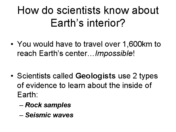 How do scientists know about Earth’s interior? • You would have to travel over