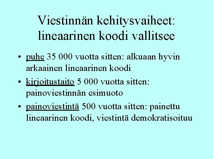 Viestinnän kehitysvaiheet: lineaarinen koodi vallitsee • puhe 35 000 vuotta sitten: alkuaan hyvin arkaainen Viestinnän kehitysvaiheet: lineaarinen koodi vallitsee • puhe 35 000 vuotta sitten: alkuaan hyvin arkaainen