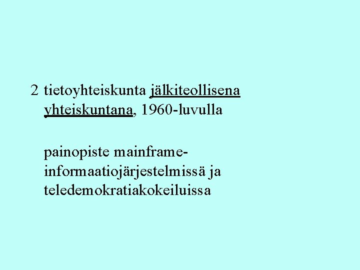 2 tietoyhteiskunta jälkiteollisena yhteiskuntana, 1960 -luvulla painopiste mainframeinformaatiojärjestelmissä ja teledemokratiakokeiluissa 2 tietoyhteiskunta jälkiteollisena yhteiskuntana, 1960 -luvulla painopiste mainframeinformaatiojärjestelmissä ja teledemokratiakokeiluissa