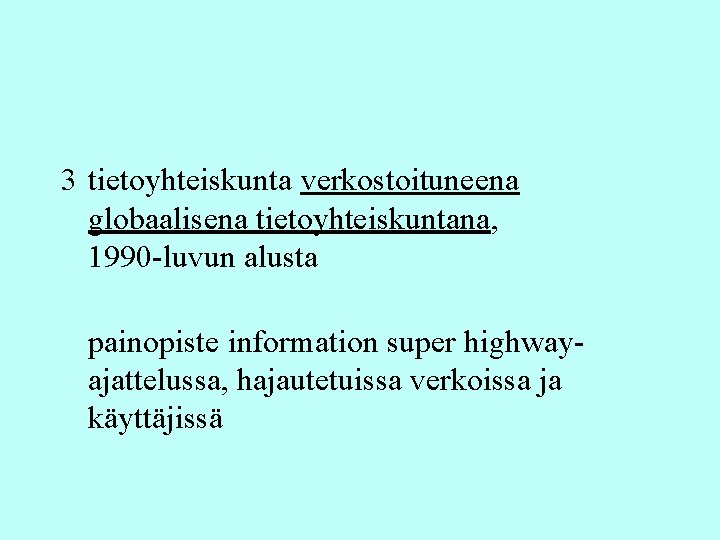 3 tietoyhteiskunta verkostoituneena globaalisena tietoyhteiskuntana, 1990 -luvun alusta painopiste information super highwayajattelussa, hajautetuissa verkoissa 3 tietoyhteiskunta verkostoituneena globaalisena tietoyhteiskuntana, 1990 -luvun alusta painopiste information super highwayajattelussa, hajautetuissa verkoissa