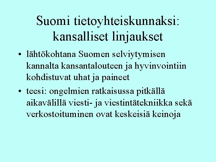 Suomi tietoyhteiskunnaksi: kansalliset linjaukset • lähtökohtana Suomen selviytymisen kannalta kansantalouteen ja hyvinvointiin kohdistuvat uhat Suomi tietoyhteiskunnaksi: kansalliset linjaukset • lähtökohtana Suomen selviytymisen kannalta kansantalouteen ja hyvinvointiin kohdistuvat uhat