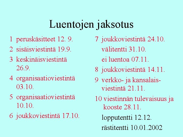 Luentojen jaksotus 1 peruskäsitteet 12. 9. 2 sisäisviestintä 19. 9. 3 keskinäisviestintä 26. 9. Luentojen jaksotus 1 peruskäsitteet 12. 9. 2 sisäisviestintä 19. 9. 3 keskinäisviestintä 26. 9.