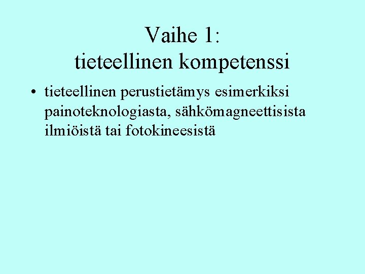 Vaihe 1: tieteellinen kompetenssi • tieteellinen perustietämys esimerkiksi painoteknologiasta, sähkömagneettisista ilmiöistä tai fotokineesistä Vaihe 1: tieteellinen kompetenssi • tieteellinen perustietämys esimerkiksi painoteknologiasta, sähkömagneettisista ilmiöistä tai fotokineesistä
