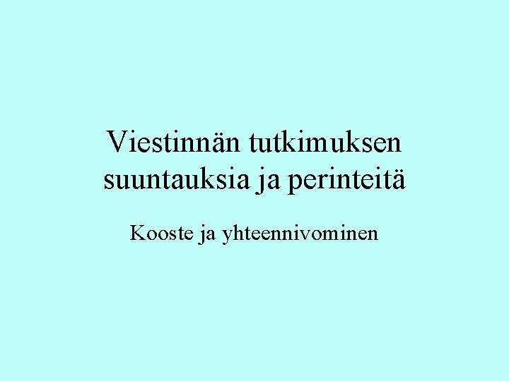 Viestinnän tutkimuksen suuntauksia ja perinteitä Kooste ja yhteennivominen Viestinnän tutkimuksen suuntauksia ja perinteitä Kooste ja yhteennivominen