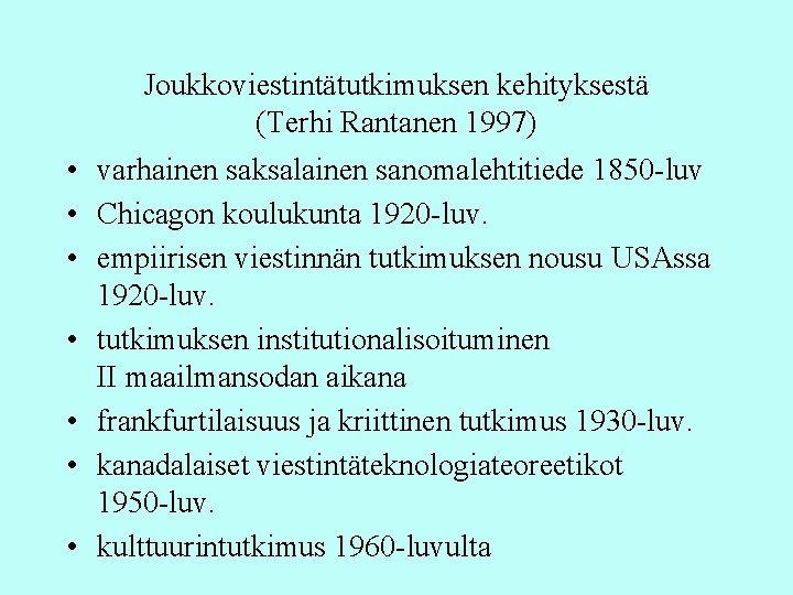 Joukkoviestintätutkimuksen kehityksestä (Terhi Rantanen 1997) • varhainen saksalainen sanomalehtitiede 1850 -luv • Chicagon koulukunta Joukkoviestintätutkimuksen kehityksestä (Terhi Rantanen 1997) • varhainen saksalainen sanomalehtitiede 1850 -luv • Chicagon koulukunta