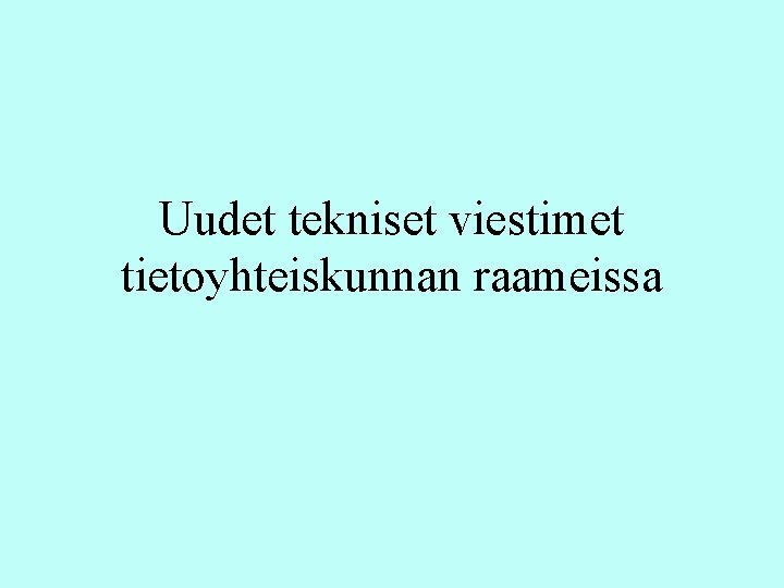 Uudet tekniset viestimet tietoyhteiskunnan raameissa Uudet tekniset viestimet tietoyhteiskunnan raameissa