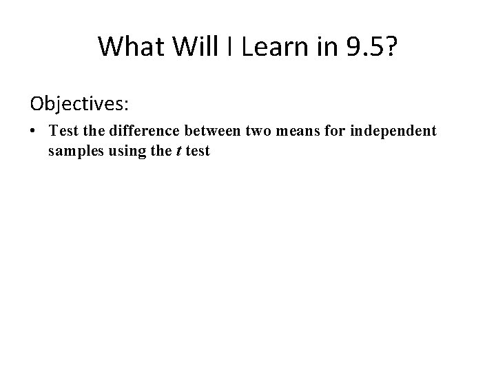 What Will I Learn in 9. 5? Objectives: • Test the difference between two