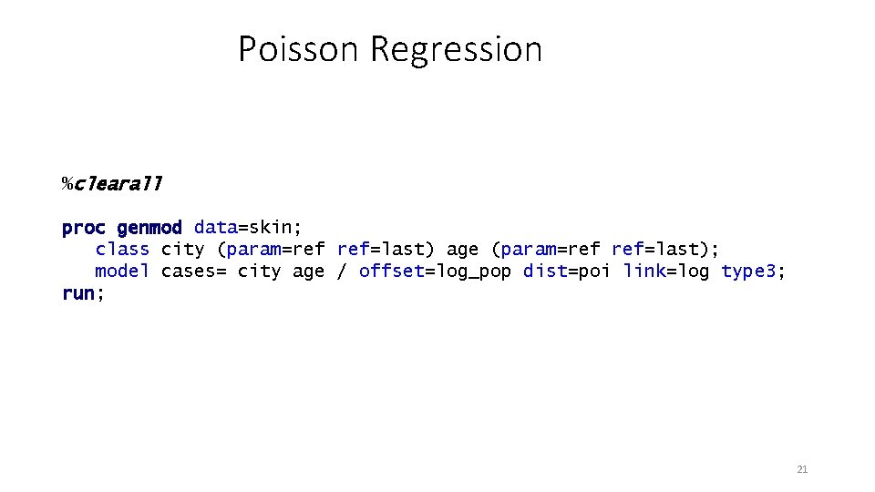 Poisson Regression %clearall proc genmod data=skin; class city (param=ref ref=last) age (param=ref ref=last); model Poisson Regression %clearall proc genmod data=skin; class city (param=ref ref=last) age (param=ref ref=last); model