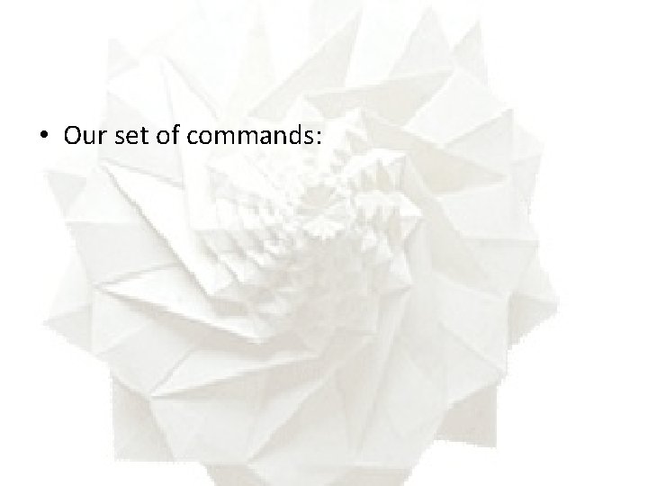  • Our set of commands: 