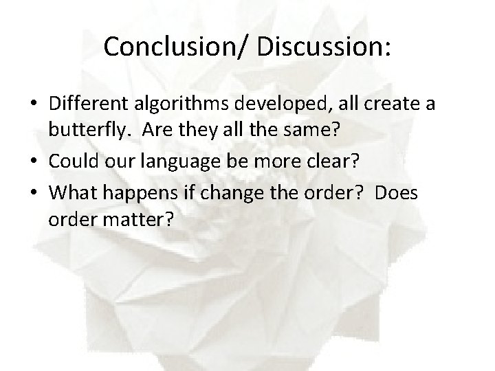 Conclusion/ Discussion: • Different algorithms developed, all create a butterfly. Are they all the