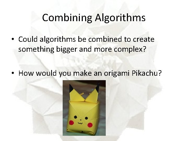 Combining Algorithms • Could algorithms be combined to create something bigger and more complex?