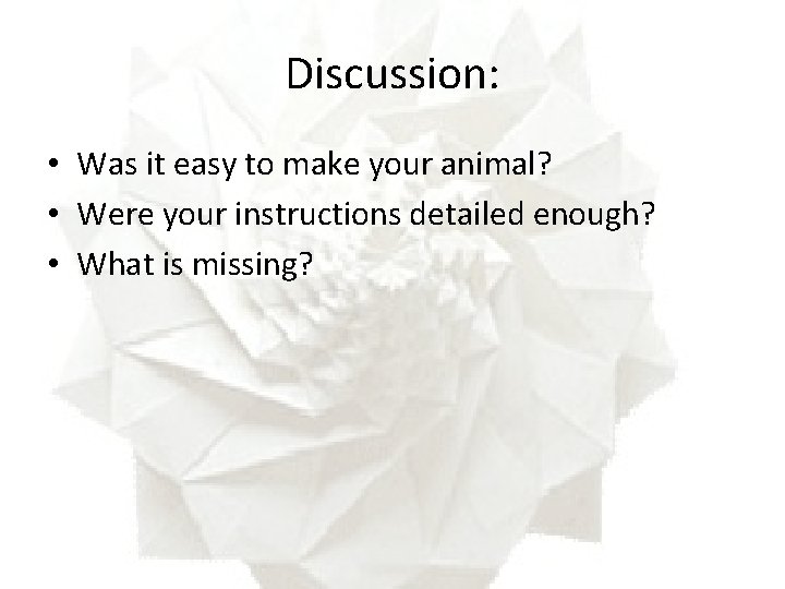 Discussion: • Was it easy to make your animal? • Were your instructions detailed