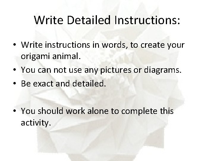 Write Detailed Instructions: • Write instructions in words, to create your origami animal. •