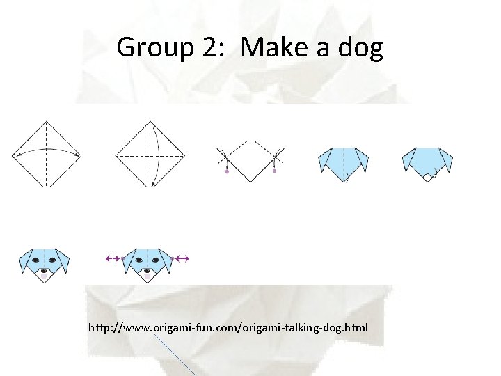 Group 2: Make a dog http: //www. origami-fun. com/origami-talking-dog. html 