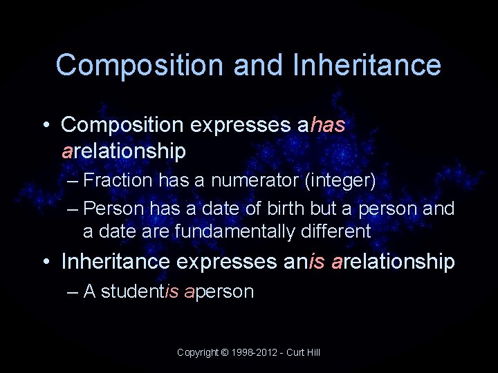 Composition and Inheritance • Composition expresses ahas arelationship – Fraction has a numerator (integer) Composition and Inheritance • Composition expresses ahas arelationship – Fraction has a numerator (integer)