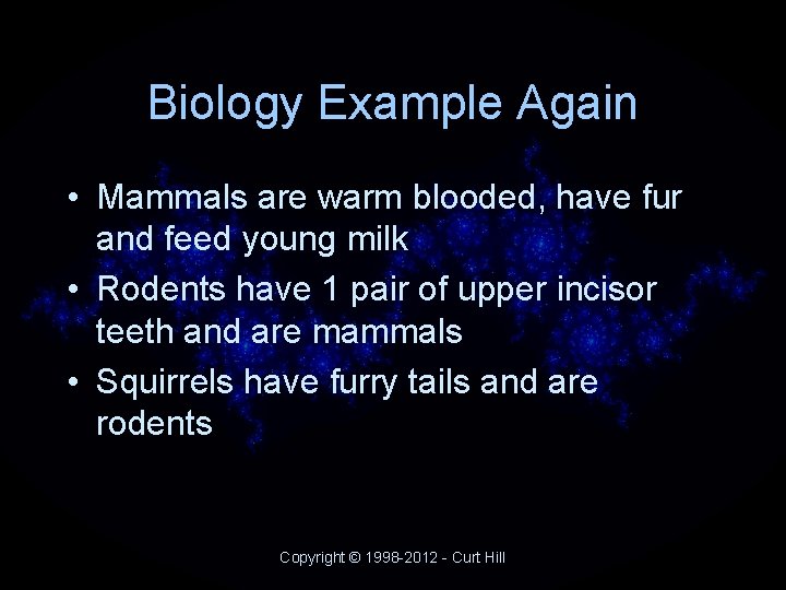 Biology Example Again • Mammals are warm blooded, have fur and feed young milk Biology Example Again • Mammals are warm blooded, have fur and feed young milk