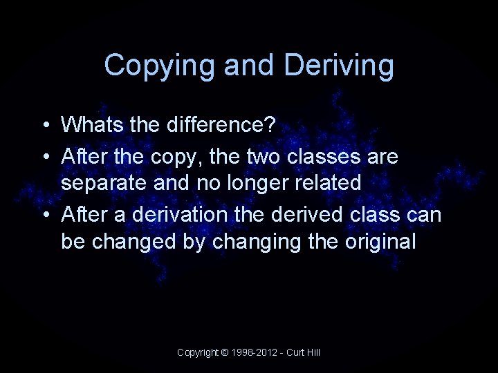 Copying and Deriving • Whats the difference? • After the copy, the two classes Copying and Deriving • Whats the difference? • After the copy, the two classes
