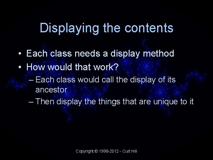 Displaying the contents • Each class needs a display method • How would that Displaying the contents • Each class needs a display method • How would that