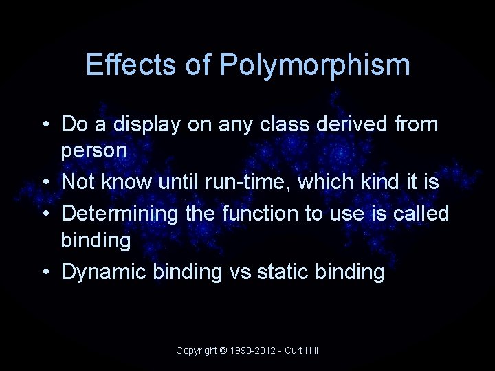 Effects of Polymorphism • Do a display on any class derived from person • Effects of Polymorphism • Do a display on any class derived from person •