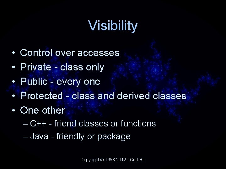 Visibility • • • Control over accesses Private - class only Public - every Visibility • • • Control over accesses Private - class only Public - every