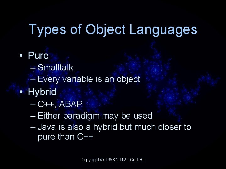 Types of Object Languages • Pure – Smalltalk – Every variable is an object Types of Object Languages • Pure – Smalltalk – Every variable is an object