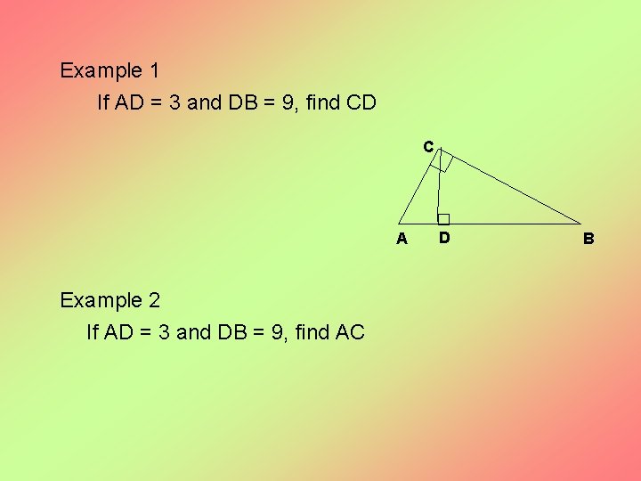 Example 1 If AD = 3 and DB = 9, find CD C A