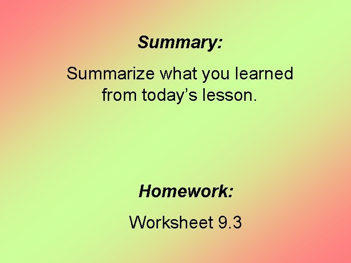 Summary: Summarize what you learned from today’s lesson. Homework: Worksheet 9. 3 