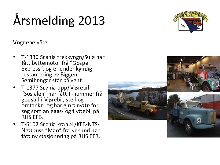 Årsmelding 2013 Vognene våre • T-1330 Scania trekkvogn/Sula har fått byttemotor frå ”Gospel Express”,