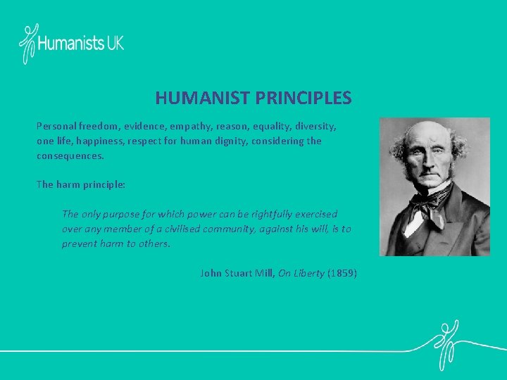 HUMANIST PRINCIPLES Personal freedom, evidence, empathy, reason, equality, diversity, one life, happiness, respect for