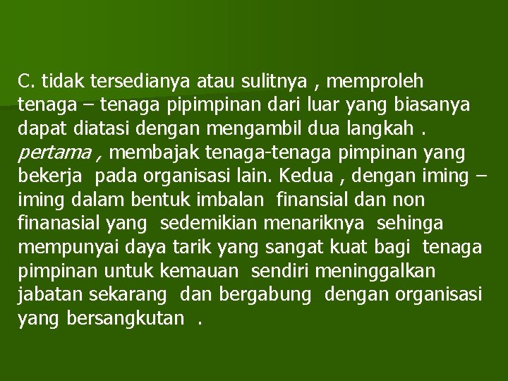 C. tidak tersedianya atau sulitnya , memproleh tenaga – tenaga pipimpinan dari luar yang