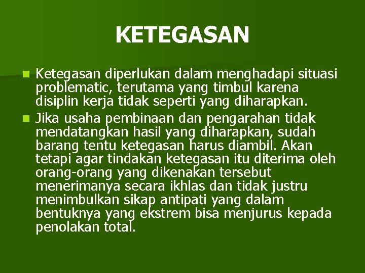 KETEGASAN Ketegasan diperlukan dalam menghadapi situasi problematic, terutama yang timbul karena disiplin kerja tidak