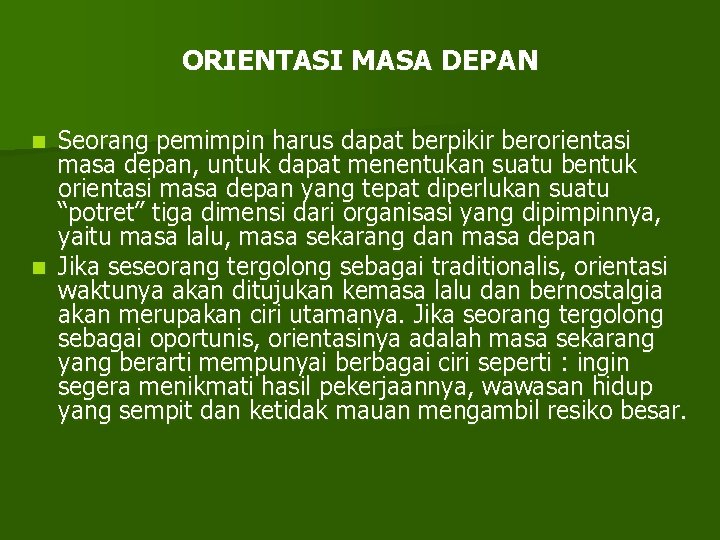 ORIENTASI MASA DEPAN Seorang pemimpin harus dapat berpikir berorientasi masa depan, untuk dapat menentukan