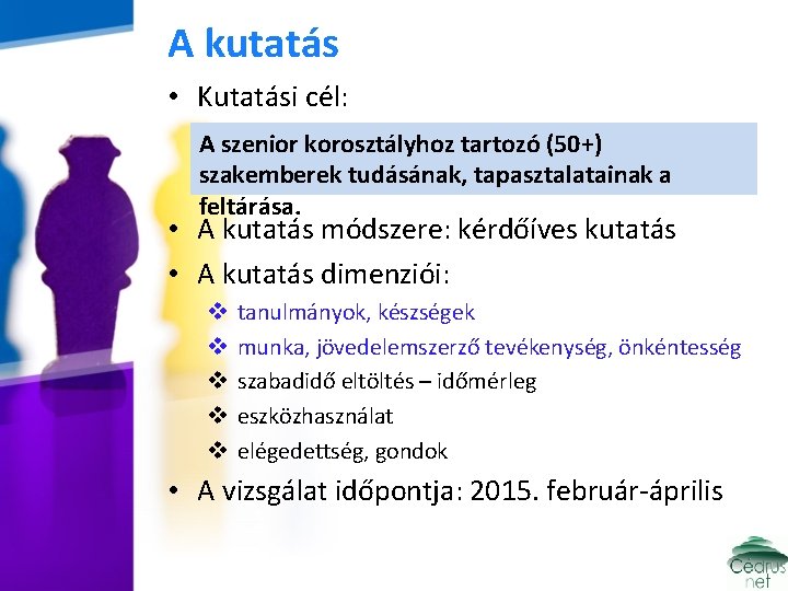 A kutatás • Kutatási cél: A szenior korosztályhoz tartozó (50+) szakemberek tudásának, tapasztalatainak a