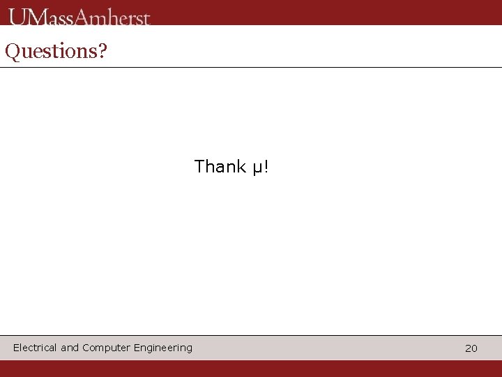 Questions? Thank μ! Electrical and Computer Engineering 20 