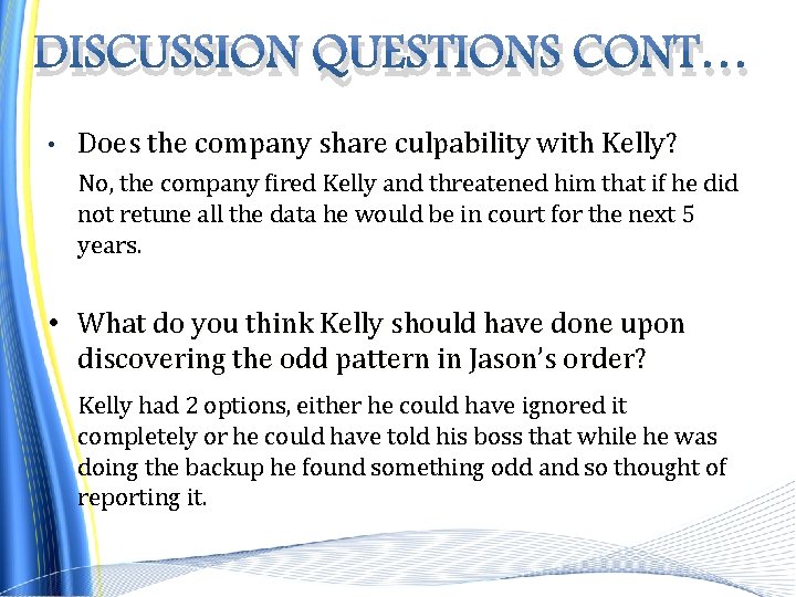 DISCUSSION QUESTIONS CONT… • Does the company share culpability with Kelly? No, the company