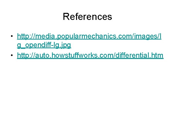 References • http: //media. popularmechanics. com/images/l g_opendiff-lg. jpg • http: //auto. howstuffworks. com/differential. htm