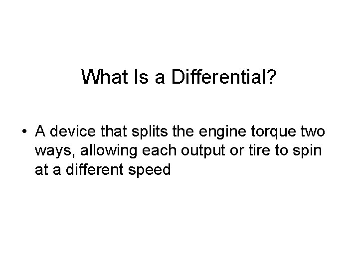 What Is a Differential? • A device that splits the engine torque two ways,